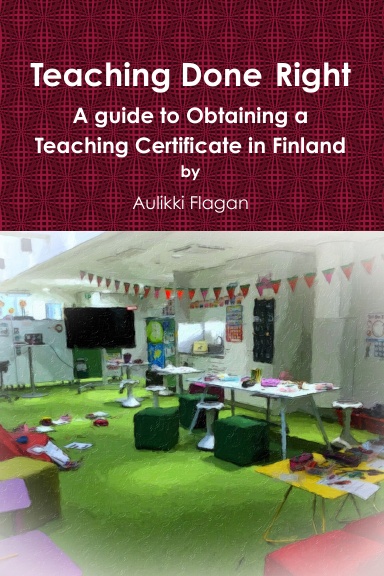 Teaching Done Right. A guide to Obtaining a Teaching Certificate in Finland