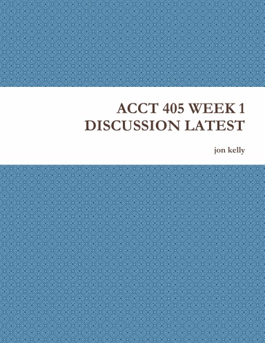 ACCT 405 WEEK 1 DISCUSSION LATEST