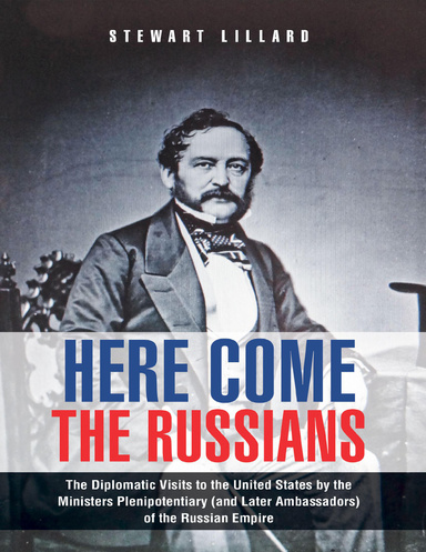 Here Come the Russians: The Diplomatic Visits to the United States By the Ministers Plenipotentiary (and Later Ambassadors) of the Russian Empire