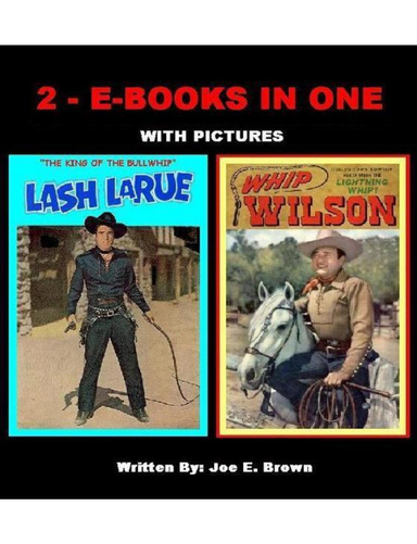 COWBOYS & BULLWHIPS,   "Lash" La Rue and Whip Wilson,   2  E-BOOKS IN ONE. . .