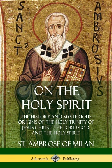 On the Holy Spirit: The History and Mysterious Origins of the Holy ...