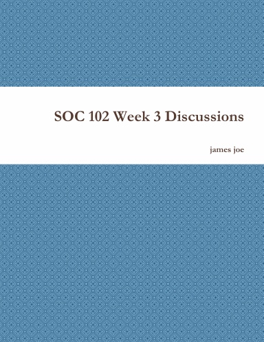 SOC 102 Week 3 Discussions