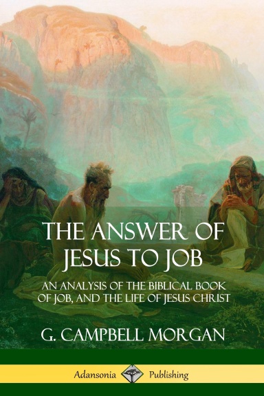 The Answer of Jesus to Job: An Analysis of the Biblical Book of Job, and the Life of Jesus Christ