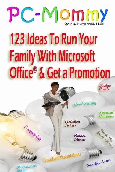 PC-Mommy; 123 Ideas To Run Your Family With Microsoft Office® And Get A Promotion