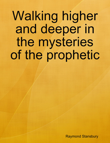 Walking higher and deeper in the mysteries of the prophetic