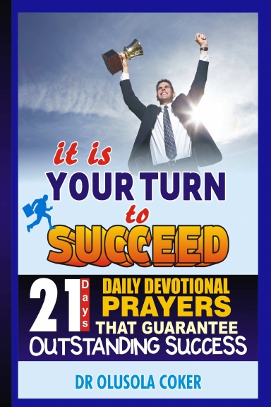 IT IS YOUR TURN TO SUCCEED 21 Days Daily Devotional Prayers that Guarantee Outstanding Success