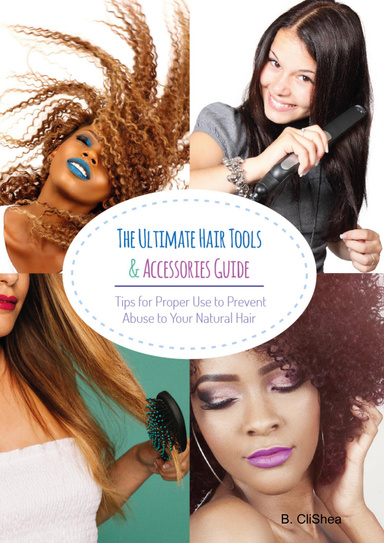 The Ultimate Hair Tools & Accessories Guide - Tips for Proper Use & Not Abuse to Your Natural Hair