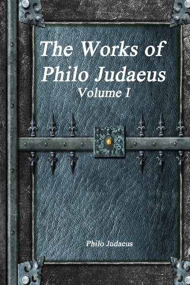 The Works of Philo Judaeus: Volume I