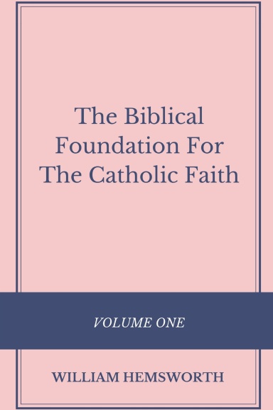The Biblical Foundation For The Catholic Faith, Volume One