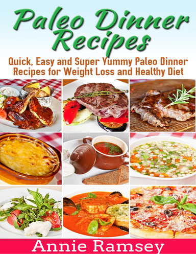 Paleo Dinner Recipes: Quick, Easy and Super Yummy Paleo Dinner Recipes for Weight Loss and Healthy Diet