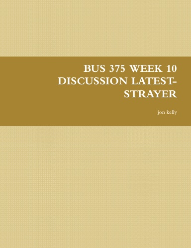 BUS 375 WEEK 10 DISCUSSION LATEST-STRAYER