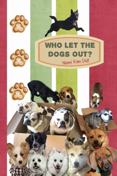 Who Let The Dogs Out? ... Nami Kim Did!: Pawsome collection of full color illustrated wit and wisdom from the world of our canine friends. 6 x 9 Save Korean Dogs