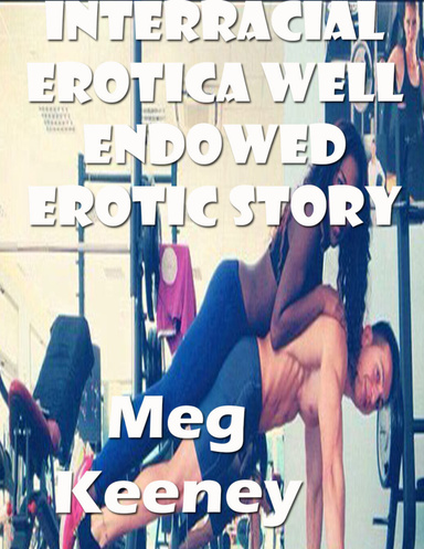 Interracial Erotica Well Endowed Erotic Story