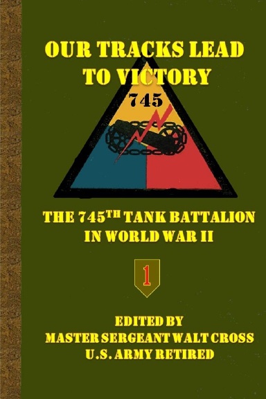 Our Tracks Lead to Victory; the 745th Tank Battalion in WWII