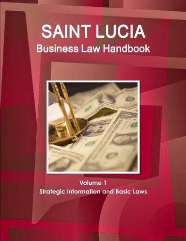 St. Lucia Business Law Handbook Volume 1 Strategic Information and Basic Laws