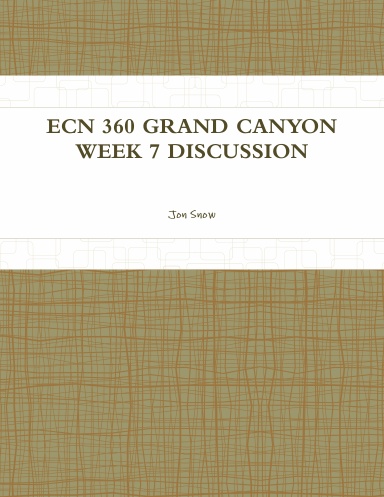 ECN 360 GRAND CANYON WEEK 7 DISCUSSION