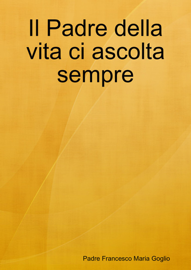Il Padre della vita ci ascolta sempre