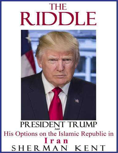 THE RIDDLE: President Trump and His Options on the Islamic Republic in Iran
