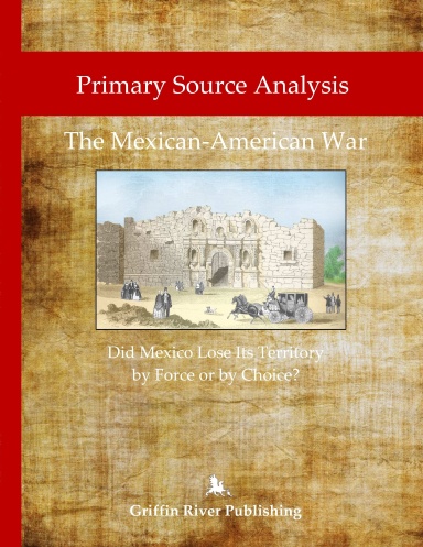 Primary Source Analysis: The Mexican-American War – Did Mexico Lose Its Territory by Force or by Choice?