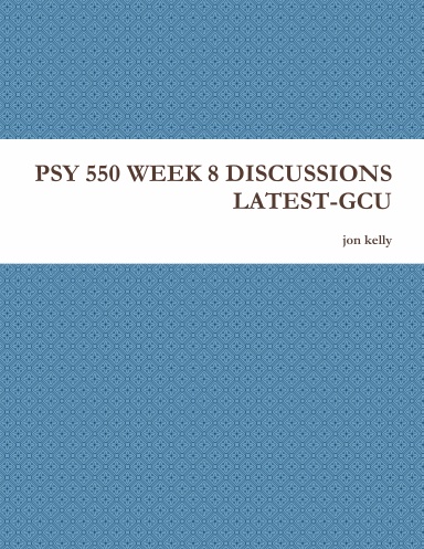 PSY 550 WEEK 8 DISCUSSIONS LATEST-GCU