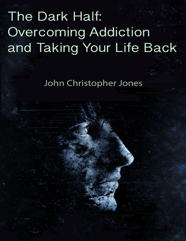 The Dark Half:  Overcoming Addiction and Taking Your Life Back