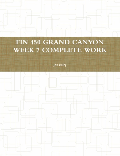 FIN 450 GRAND CANYON WEEK 7 COMPLETE WORK