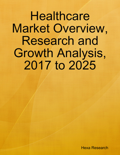Healthcare Market Overview, Research and Growth Analysis, 2017 to 2025