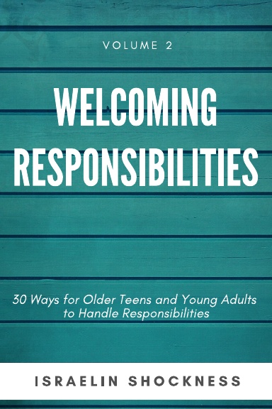 WELCOMING RESPONSIBILITIES-30 Ways for Older Teens  and Young Adults to Handle Responsibilities