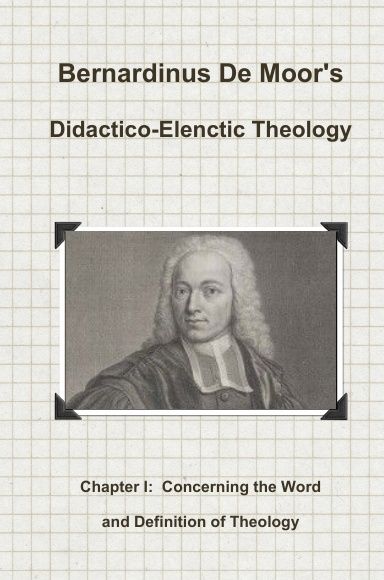 De Moor's Didactico-Elenctic Theology: Chapter I: Concerning the Word and Definition of Theology