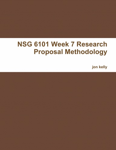 NSG 6101 Week 7 Research Proposal Methodology