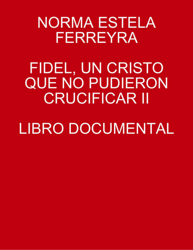 FIDEL, UN CRISTO QUE NO PUDIERON CRUCIFICAR II