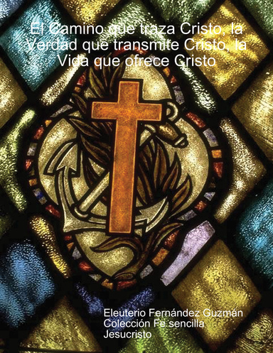 El Camino que traza Cristo, la Verdad que transmite Cristo, la Vida que ofrece Cristo