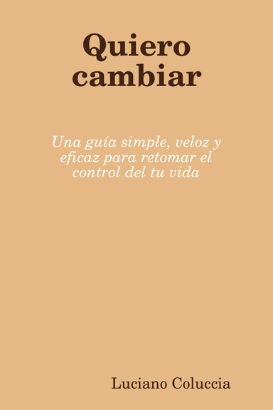 Quiero cambiar - Una guía simple, veloz y eficaz para retomar el control del tu vida