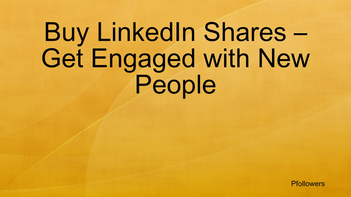 Buy LinkedIn Shares – Get Engaged with New People