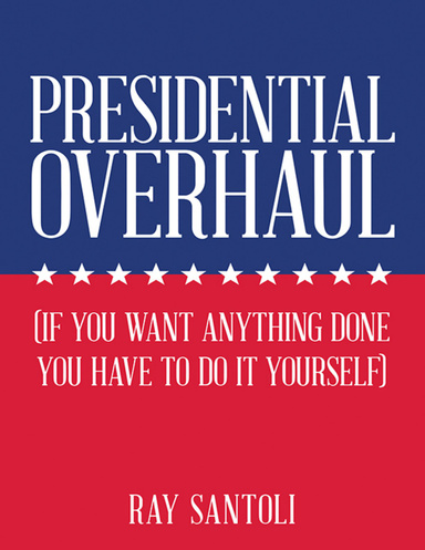 Presidential Overhaul: (If You Want Anything Done You Have to Do It Yourself)