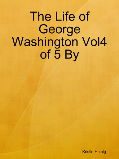 The Life of George Washington Vol4 of 5 By