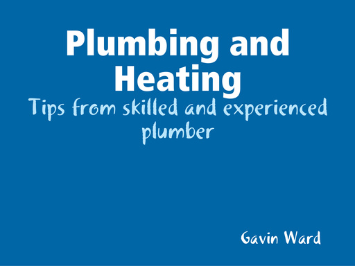 Plumbing and Heating - Tips from skilled and experienced plumber