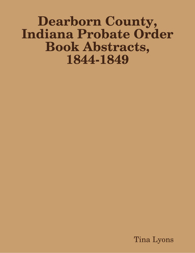Dearborn County, Indiana Probate Order Book Abstracts, 1844-1849