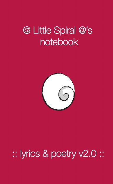 @ Little Spiral @'s notebook: lyrics & poetry 2.0