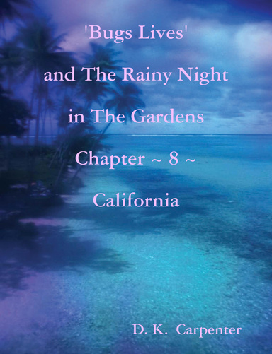 'Bugs Lives' and The Rainy Night in The Gardens Chapter ~ 8 ~ California