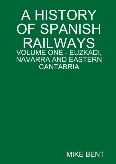 A HISTORY OF SPANISH RAILWAYS:  VOLUME ONE - EUZKADI, NAVARRA AND EASTERN CANTABRIA