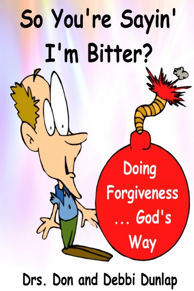 So You're Sayin' I'm Bitter? (Doing Forgiveness--God's Way)