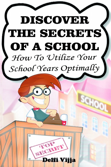 Discover the Secrets of a School : How to Utilize Your School Years Optimally