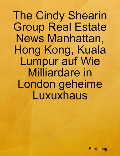 The Cindy Shearin Group Real Estate News Manhattan, Hong Kong, Kuala Lumpur auf Wie Milliardare in London geheime Luxuxhaus