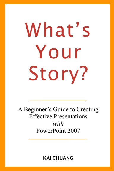 What's Your Story: A Beginner's Guide to Creating Effective Presentations with PowerPoint 2007