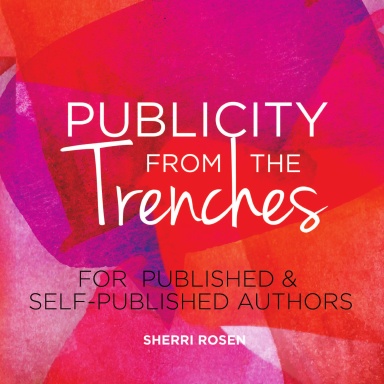 Publicity From The Trenches: For Published and Self-Published Authors