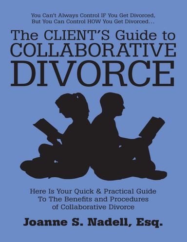 The Client’s Guide to Collaborative Divorce: Your Quick and Practical Guide to the Benefits and Procedures of Collaborative Divorce