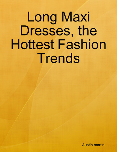 Long Maxi Dresses, the Hottest Fashion Trends