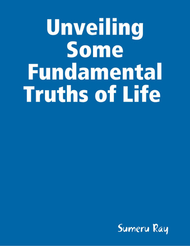 Unveiling Some Fundamental Truths of Life
