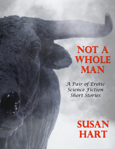 Not a Whole Man: A Pair of Erotic Science Fiction Short Stories